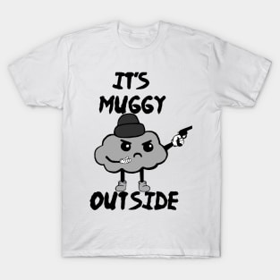 It's Muggy Outside T-Shirt